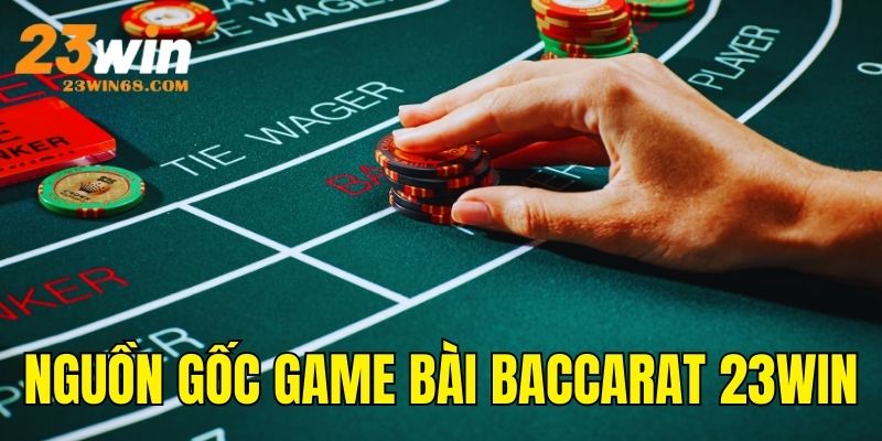 Giới thiệu thông tin cơ bản nguồn gốc của Baccarat 23win