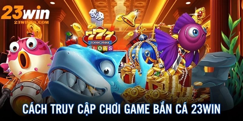 Cách truy cập hệ thống, chơi game nhanh chóng, đơn giản