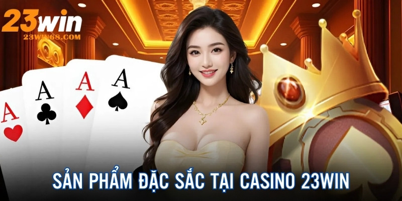 Kho sản phẩm casino trực tuyến ăn tiền thật đặc sắc