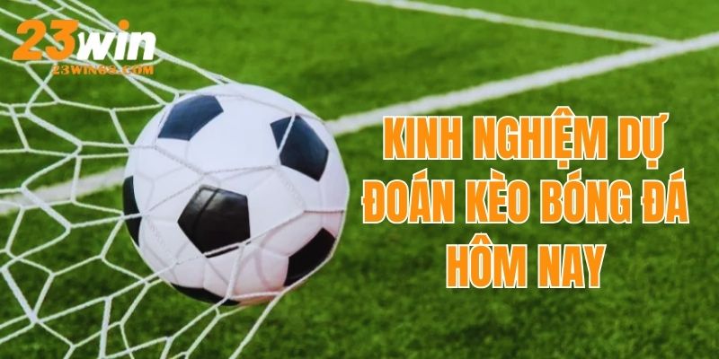 Chia sẻ kinh nghiệm dự đoán kèo bóng đá hôm nay 