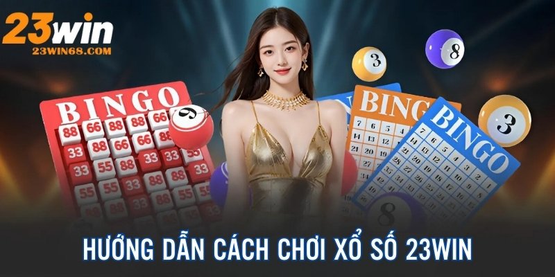 Hướng dẫn cách chơi xổ số 23win chi tiết, đầy đủ cho newbie